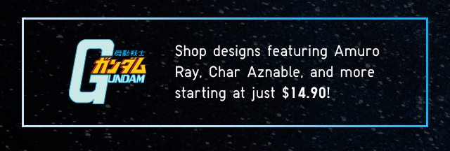 SHOP DESIGNS FEATURING AMURO RAY, CHAR AZNABLE, AND MORE STARTING AT JUST $14.90!