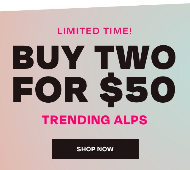 LIMITED TIME - Buy two for 50 Trending Alps