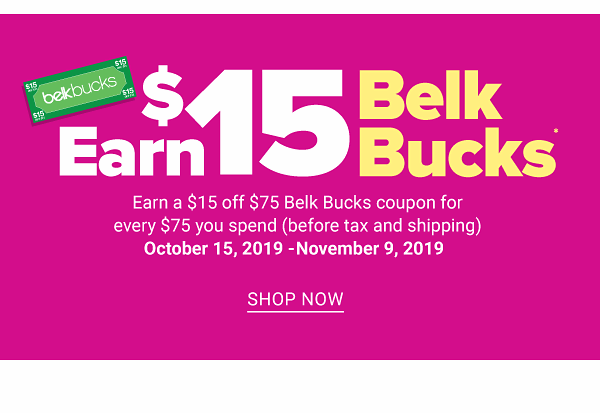 Earn $15 Belk Bucks! Earn $15 off $75 Belk Bucks coupon for every $75 you spend (before tax and shiiping) October 15, 2019-November 9, 2019 - Shop Now