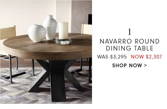 1. NAVARRO ROUND DINING TABLE - WAS $3,295 NOW $2,307 - SHOP NOW