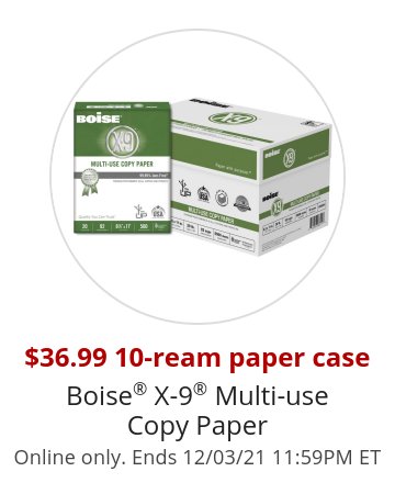 $36.99 10-ream paper case Boise® X-9® Multi-use Copy Paper Online only. Ends 12/03/21 11:59PM ET