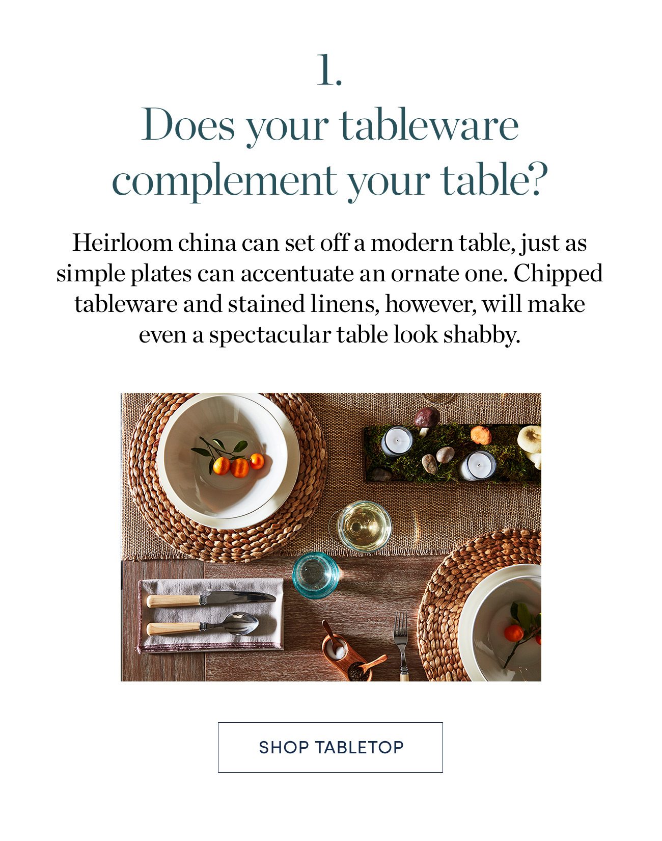 1. Does your tableware complement your table? Shop Tabletop >