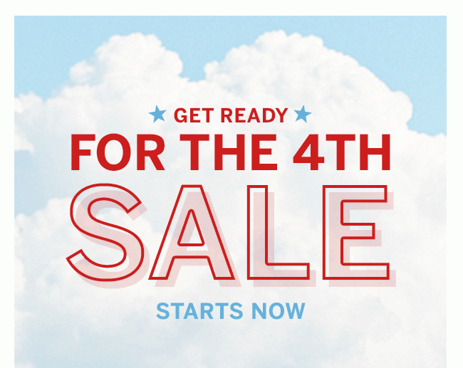 GET READY FOR THE 4TH SALE STARTS NOW. Parties, plans & so many ways to save!