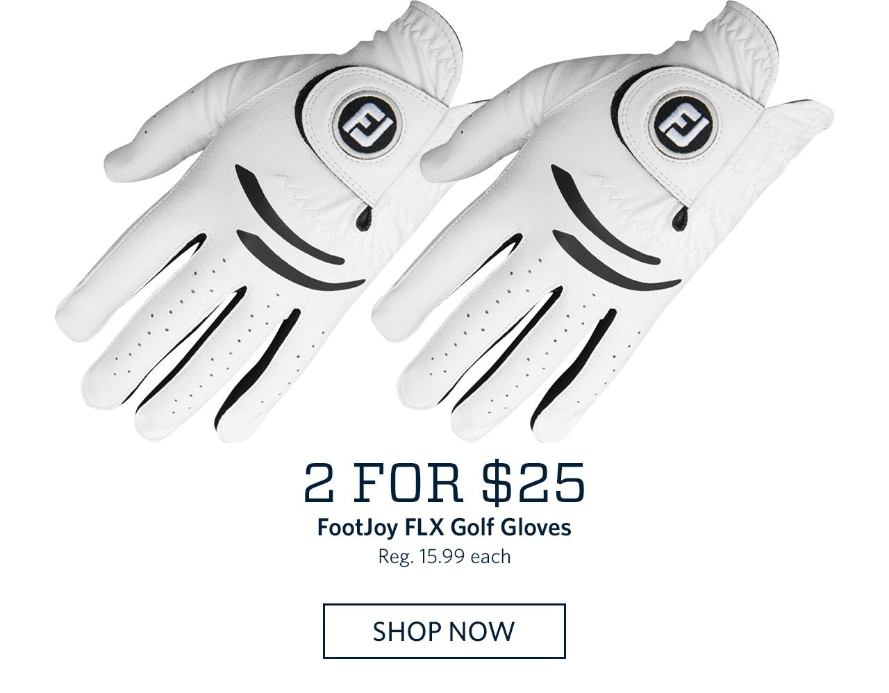 2 for $25 FootJoy FLX Golf Gloves | Reg. 15.99 each | SHOP NOW