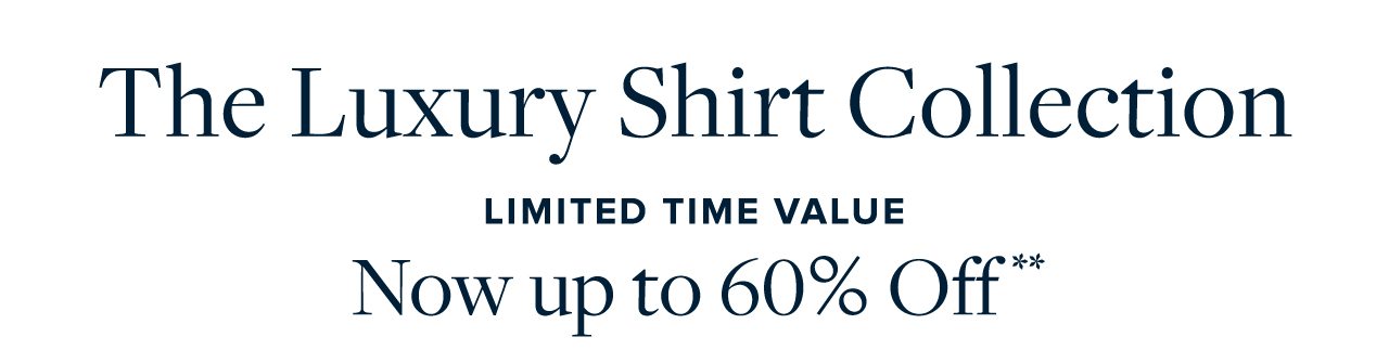 The Luxury Shirt Collection Limited Time Value Now up to 60% Off