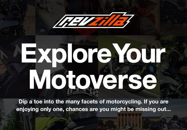 Explore Your Motoverse - Dip a toe into the many facets of motorcycling. If you are enjoying only one, chances are you might be missing out...