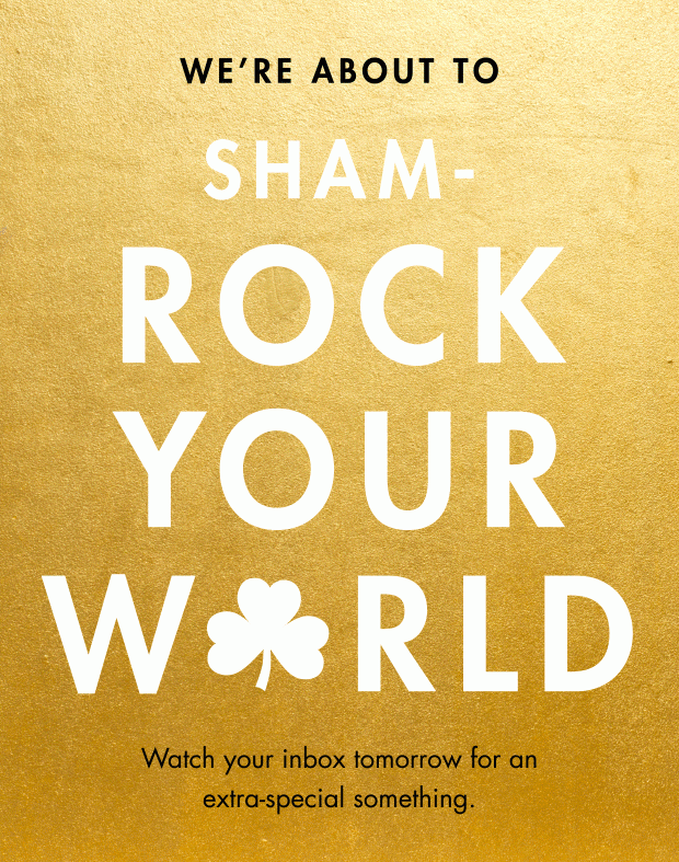 WE'RE ABOUT TO SHAM-ROCK YOUR WORLD