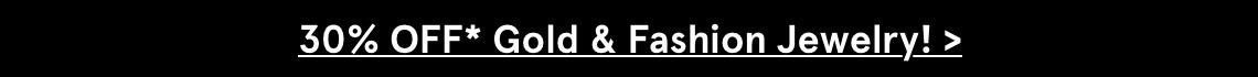 3 DAYS ONLY! 30% OFF* Gold & Fashion Jewelry!