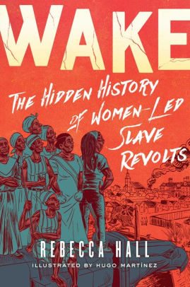 BOOK | Wake: The Hidden History of Women-Led Slave Revolts by Rebecca Hall, Hugo Martínez (Illustrator)