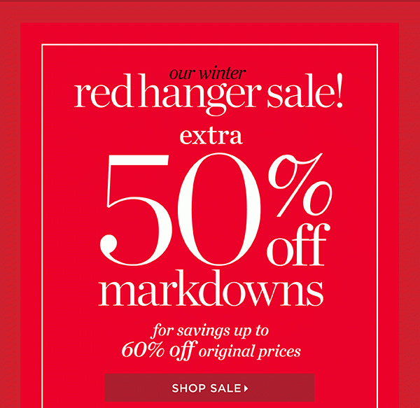 Our Winter Red Hanger Sale. Extra 50% off Markdowns for savings up to 60% off original prices. Shop Sale