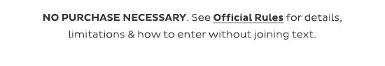 NO PURCHASE NECESSARY. See Official Rules for details, limitations & how to enter without joining text.