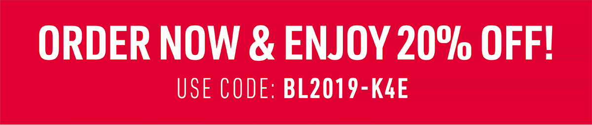 ORDER NOW & ENJOY 20% OFF WITH CODE: BL2019-K4E