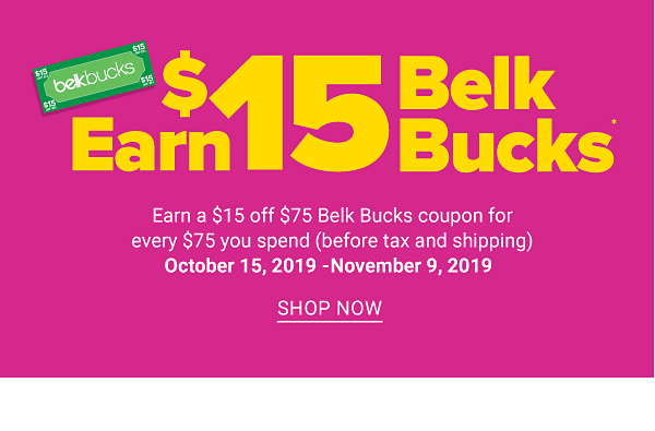 Earn $15 Belk Bucks! Earn $15 off $75 Belk Bucks coupon for every $75 you spend (before tax and shiiping) October 15, 2019-November 9, 2019 - Shop Now