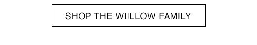 SHOP THE WILLOW FAMILY