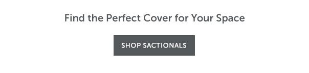 Find the Perfect Cover for Your Space | SHOP SACTIONALS >>