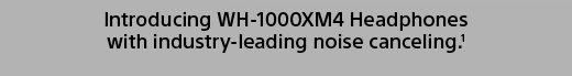 Introducing WH-1000XM4 Headphones with industry-leading noise canceling.(1)