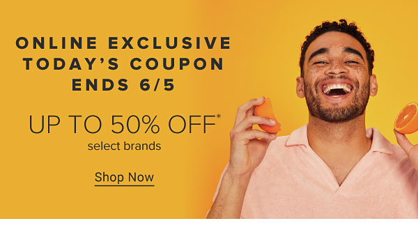 Today's coupon. Ends June 5. Up to 50% off select brands.