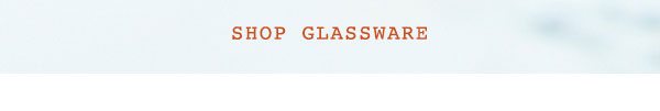 Shop Glassware.