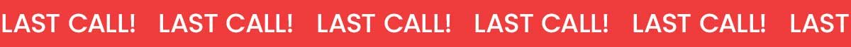 Last Call!