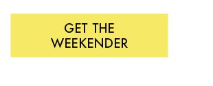 GET THE WEEKENDER