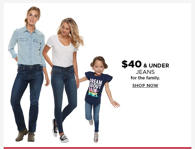$40 and under jeans for the family. shop now.