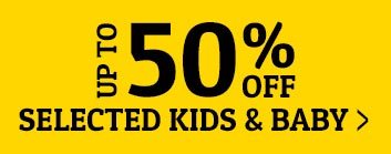 UP TO 50% OFF SELECTED KIDS & BABY >