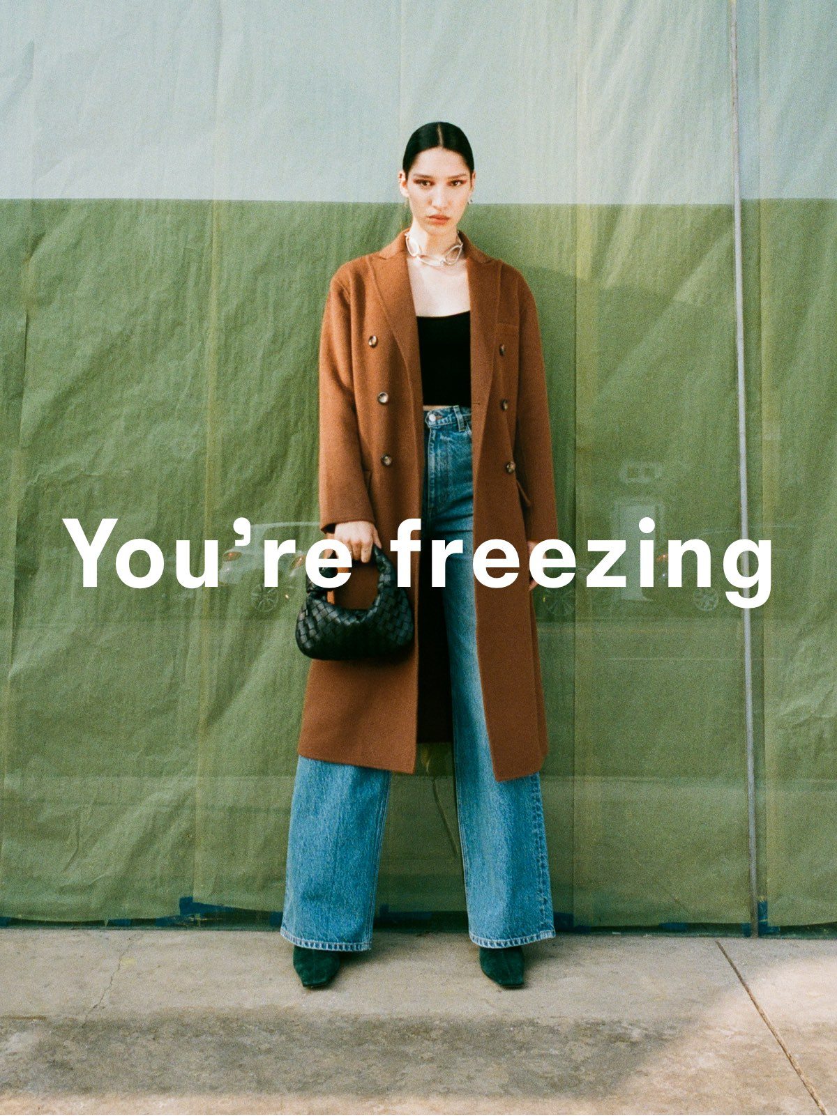 You're freezing