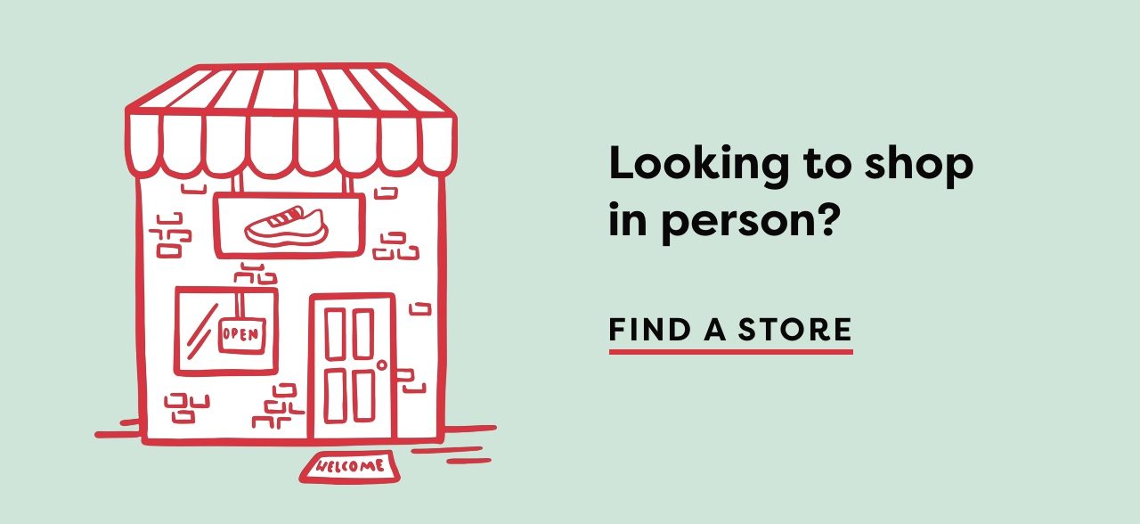 Looking to shop in person? FIND A STORE