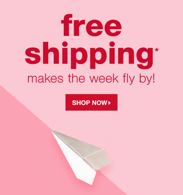 Free Shipping* Makes the Week Fly By - Shop Now