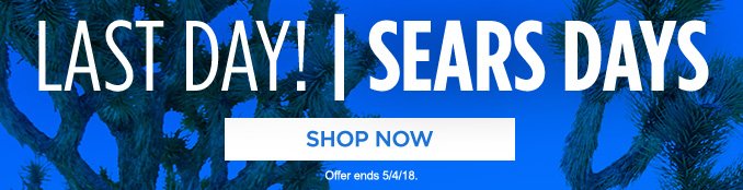 LAST DAY! | SEARS DAYS | SHOP NOW | Offer ends 5/4/18.