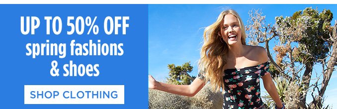 UP TO 50% OFF spring fashions & shoes | SHOP CLOTHING