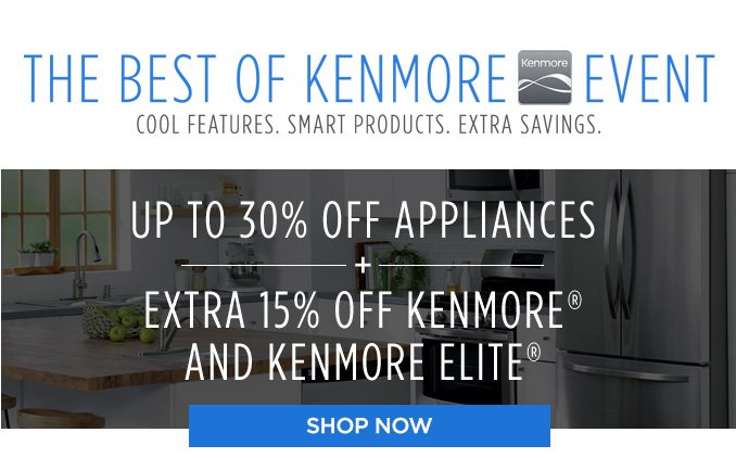 THE BEST OF KENMORE EVENT | COOL FEATURES. SMART PRODUCTS. EXTRA SAVINGS. | UP TO 30% OFF APPLIANCES + EXTRA 15% OFF KENMORE® AND KENMORE ELITE® | SHOP NOW