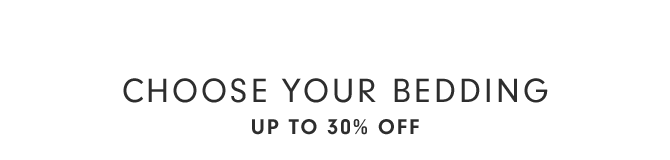 CHOOSE YOUR BEDDING - UP TO 30% OFF