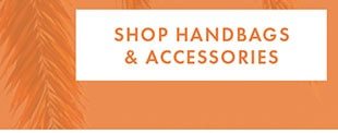 SHOP HANDBAGS & ACCESSORIES