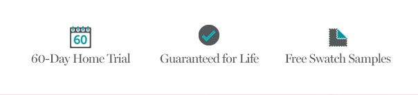 60-Day Home Trial | Guaranteed for Life | Free Swatch Samples