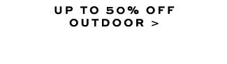 UP TO 50% OFF OUTDOOR >