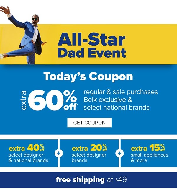 All-Star Dad Event - Today's Coupon: Extra 60% off regular & sale purchases, Belk exclusive & national brands | Extra 40% off select designer & national brands + extra 20% off select designer brands + extra 15% off small appliances | free shipping at $49. Get Coupon.