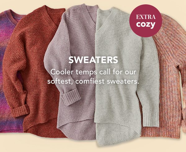 Extra cozy sweaters: cooler temps call for our softest, comfiest sweaters.
