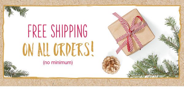 Free shipping on all orders! No minimum.