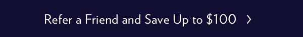 Refer A Friend And Save Up To $100