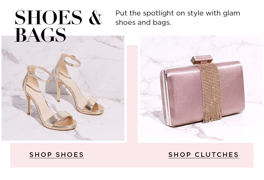 Put the spotlight on style with glam shoes and bags. Shop shoes. Shop bags.