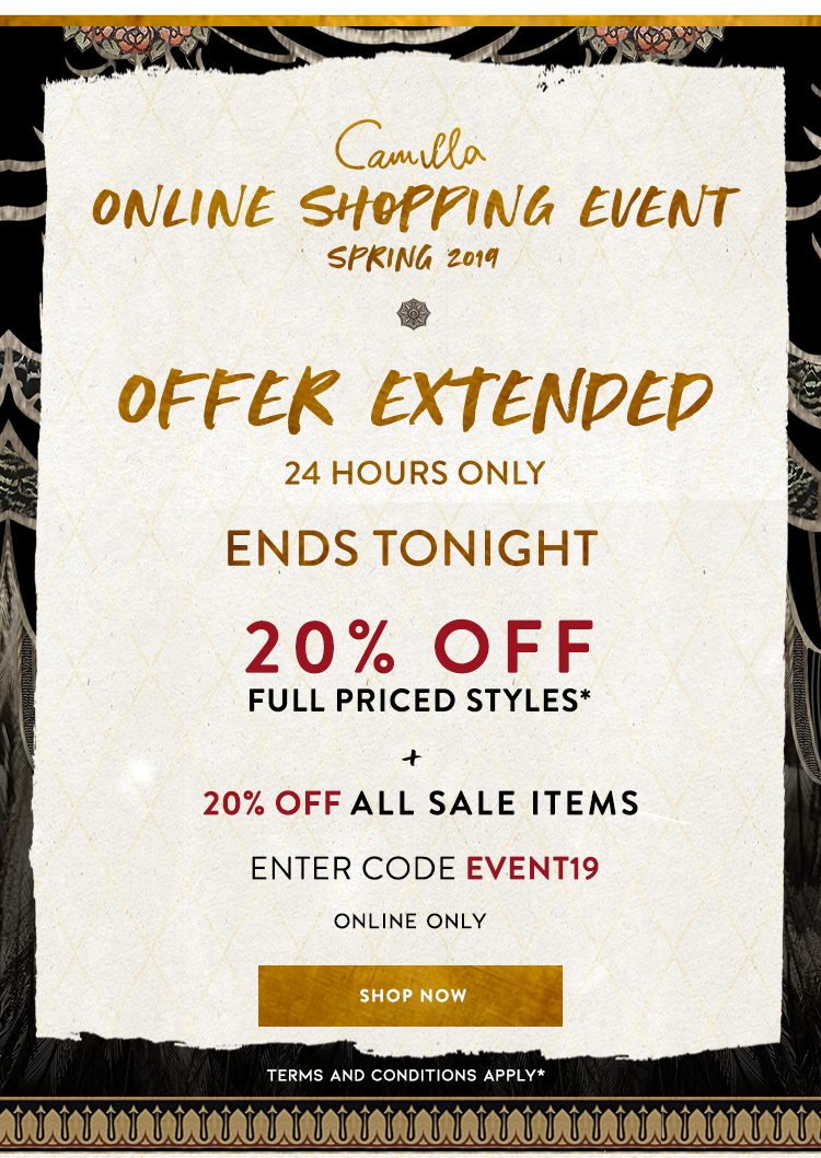 CAMILLA Online Shopping Event Spring 2019 Starts Now. Enjoy 20% off Selected Full Priced Styles & 20% Off All Sale Items. Enter Code EVENT19 At Checkout. Shop Now >