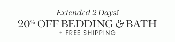 Extended 2 Days! 20% OFF BEDDING & BATH + FREE SHIPPING
