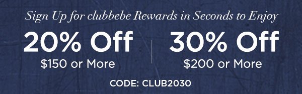 Sign Up for clubbebe Rewards in Seconds to Enjoy 20% OFF $150 or More 30% OFF $200 or More CODE: CLUB2030 SIGN UP NOW > ONLINE & U.S. STORE ONLY. REGULAR-PRICED ITEMS ONLY.