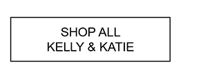 SHOP ALL KELLY & KATIE