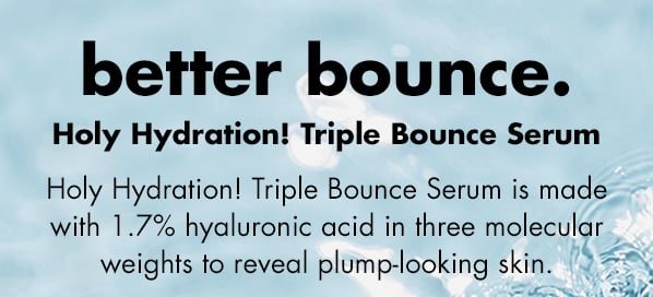 Made with 1.7% hyaluronic acid to reveal plump-looking skin