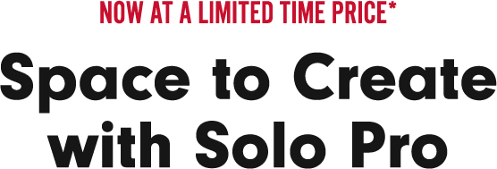 Now at a limited time price of $249.95 & Space to Create with Solo Pro