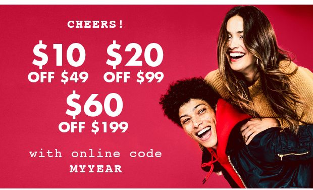 CHEERS! $10 OFF $49 $20 OFF $99 $60 OFF $199 with online code MYYEAR