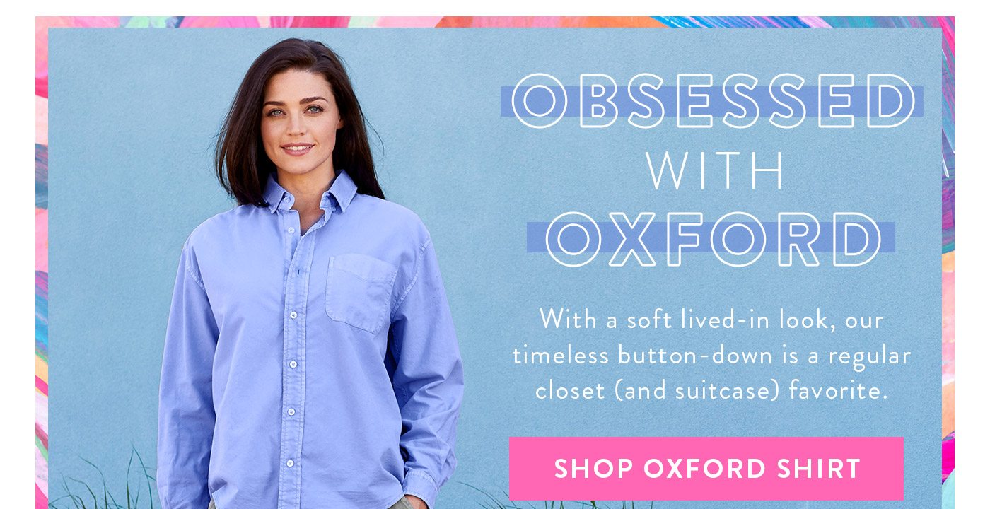 Obsessed with Oxford! WIth a soft, lived-in look, our timeless button-down is a regular closet (and suitcase) favorite. Shop Oxford Shirt