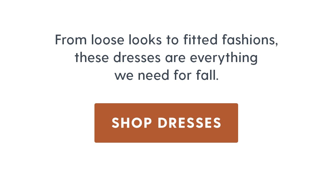 From loose looks to fitted fashions, these dresses are everything we need for fall. Shop dresses.